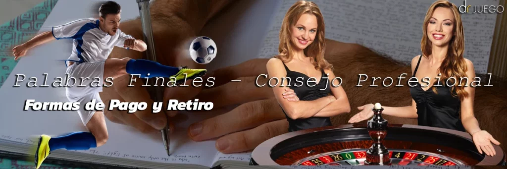 Palabras Finales - Consejo Profesional sobre Formas de Pago y Retiro de Casinos Online y Casas de Apuestas Deportivas
