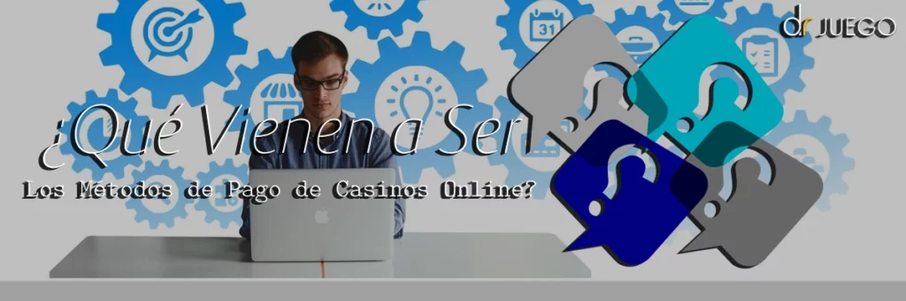 ¿Qué Vienen a Ser Los Métodos de pago de Casinos Online?
